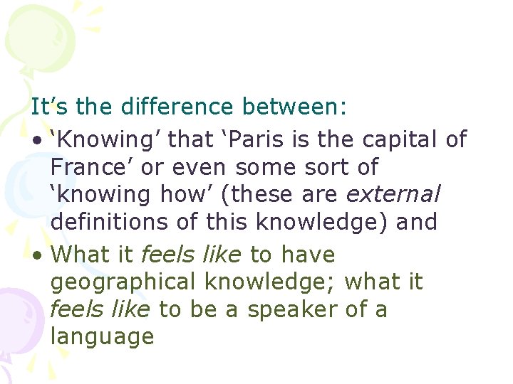 It’s the difference between: • ‘Knowing’ that ‘Paris is the capital of France’ or