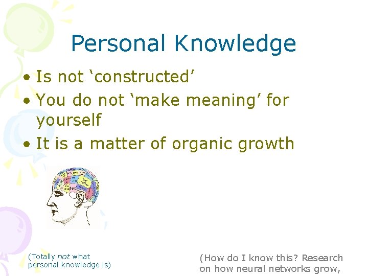 Personal Knowledge • Is not ‘constructed’ • You do not ‘make meaning’ for yourself