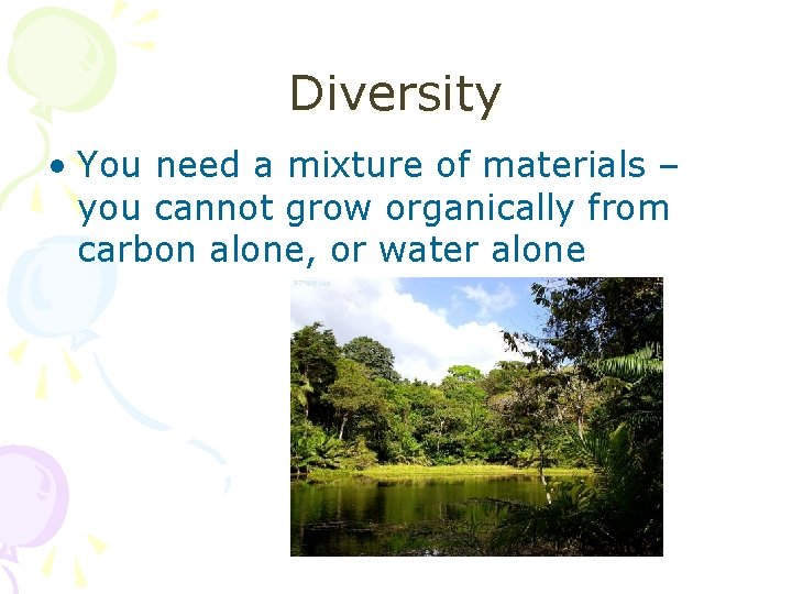 Diversity • You need a mixture of materials – you cannot grow organically from