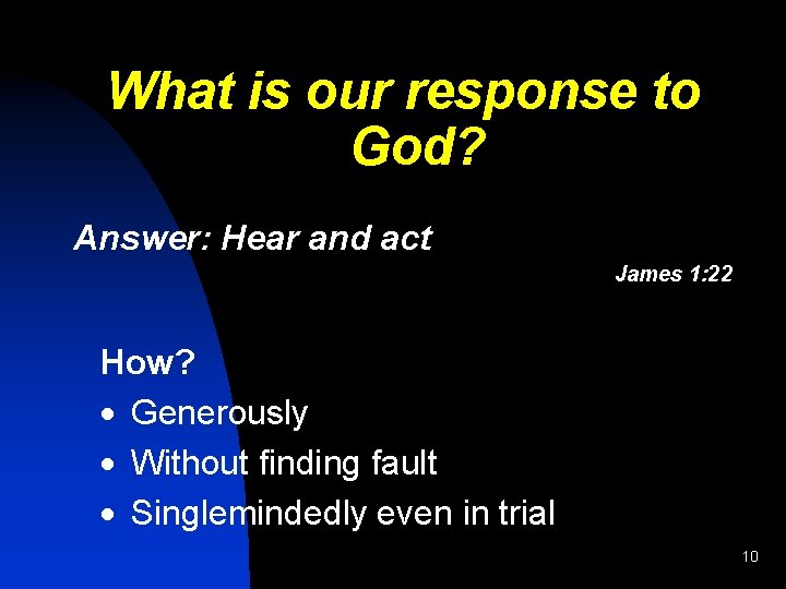 What is our response to God? Answer: Hear and act James 1: 22 How?