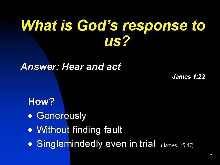 What is God’s response to us? Answer: Hear and act James 1: 22 How?
