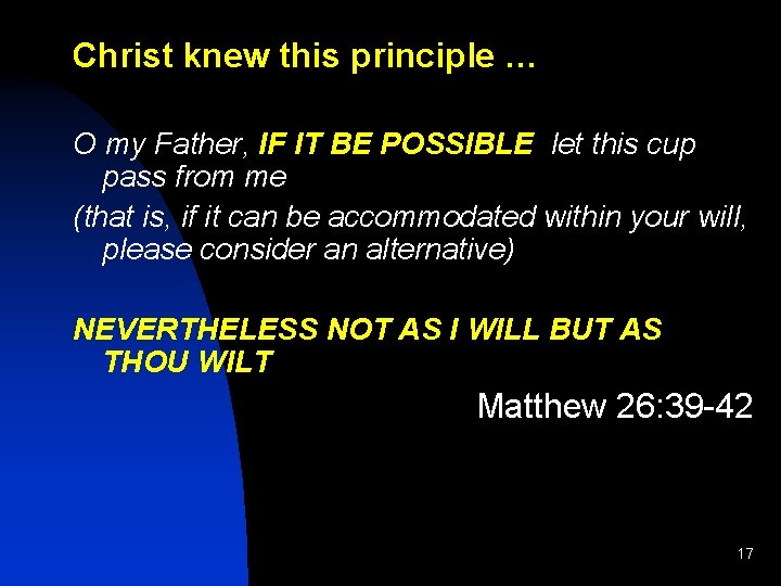 Christ knew this principle … O my Father, IF IT BE POSSIBLE let this