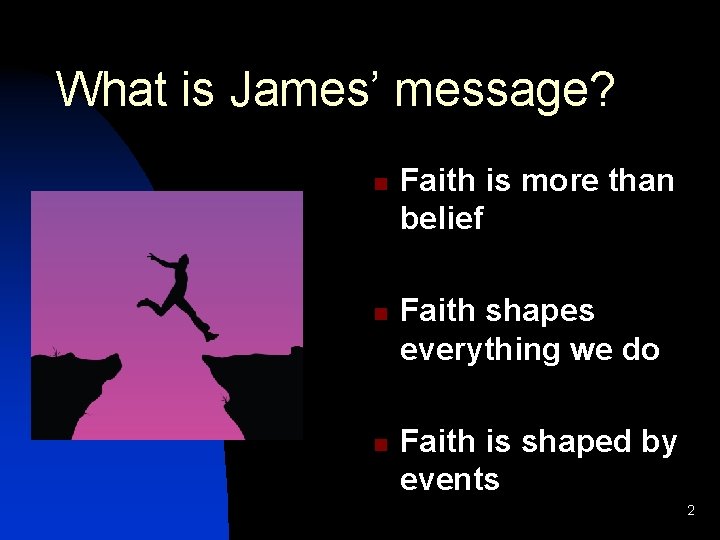 What is James’ message? n n n Faith is more than belief Faith shapes