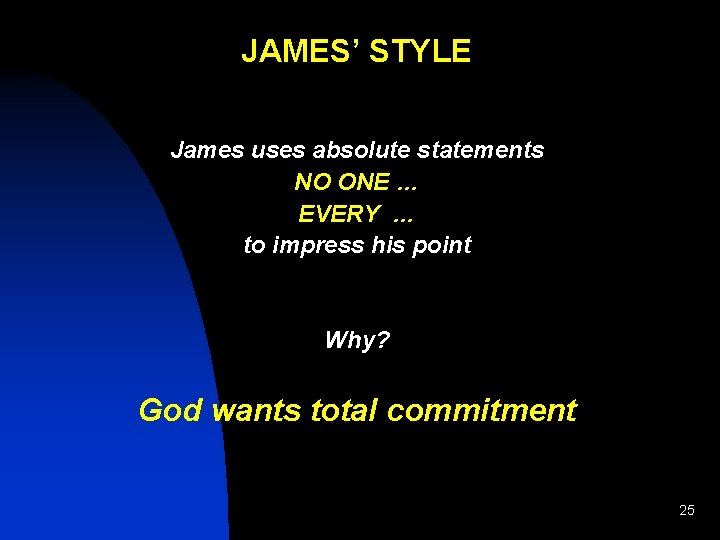 JAMES’ STYLE James uses absolute statements NO ONE … EVERY … to impress his