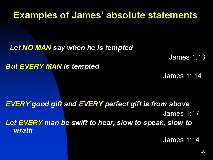 Examples of James’ absolute statements Let NO MAN say when he is tempted James
