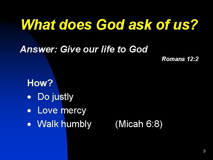 What does God ask of us? Answer: Give our life to God Romans 12: