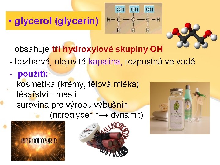  • glycerol (glycerin) - obsahuje tři hydroxylové skupiny OH - bezbarvá, olejovitá kapalina,