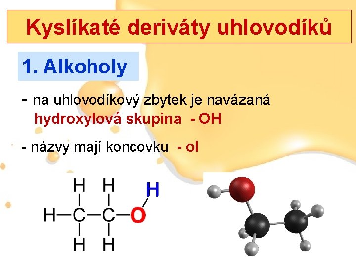 Kyslíkaté deriváty uhlovodíků 1. Alkoholy - na uhlovodíkový zbytek je navázaná hydroxylová skupina -