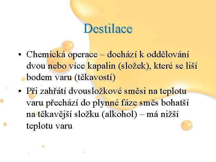 Destilace • Chemická operace – dochází k oddělování dvou nebo více kapalin (složek), které