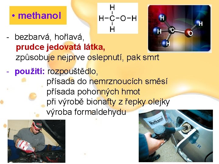  • methanol - bezbarvá, hořlavá, prudce jedovatá látka, způsobuje nejprve oslepnutí, pak smrt