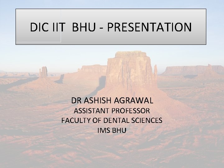 DIC IIT BHU - PRESENTATION DR ASHISH AGRAWAL ASSISTANT PROFESSOR FACULTY OF DENTAL SCIENCES