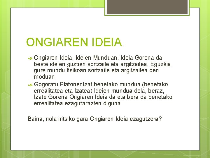 ONGIAREN IDEIA Ongiaren Ideia, Ideien Munduan, Ideia Gorena da: beste ideien guztien sortzaile eta