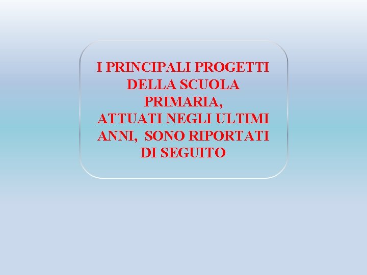 I PRINCIPALI PROGETTI DELLA SCUOLA PRIMARIA, ATTUATI NEGLI ULTIMI ANNI, SONO RIPORTATI DI SEGUITO