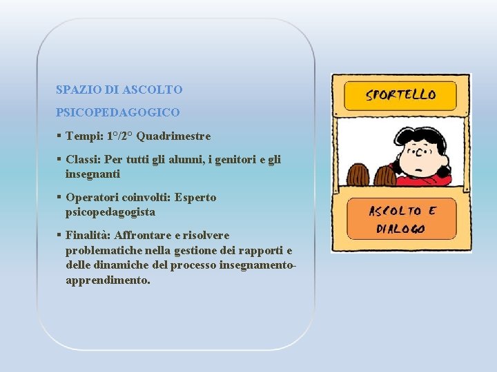 SPAZIO DI ASCOLTO PSICOPEDAGOGICO § Tempi: 1°/2° Quadrimestre § Classi: Per tutti gli alunni,