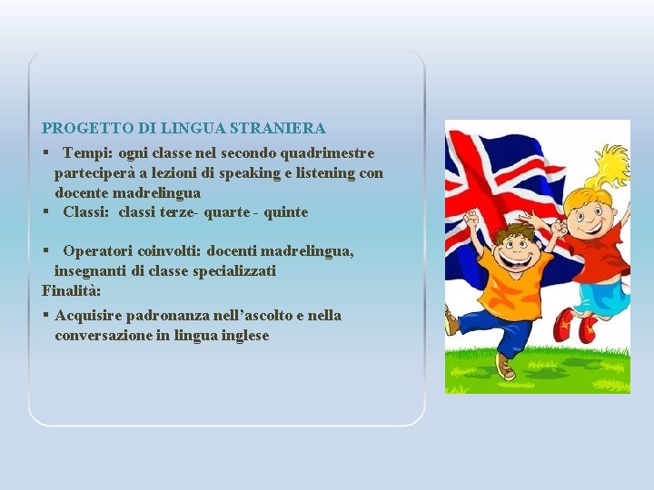 PROGETTO DI LINGUA STRANIERA § Tempi: ogni classe nel secondo quadrimestre parteciperà a lezioni