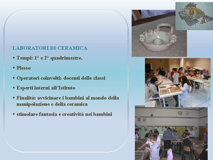 LABORATORI DI CERAMICA § Tempi: 1° e 2° quadrimestre. § Plesso § Operatori coinvolti: