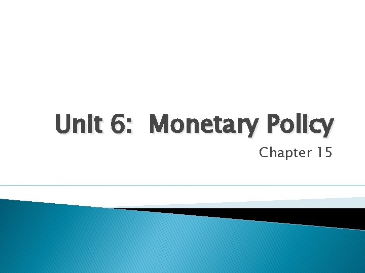 Unit 6: Monetary Policy Chapter 15 