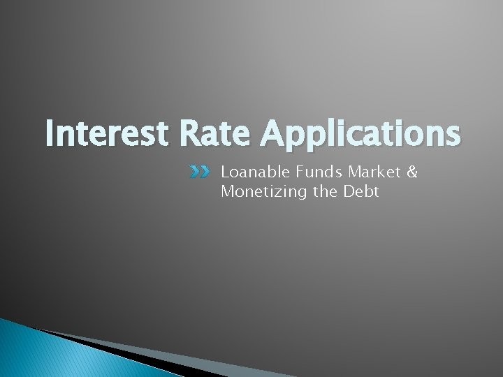 Interest Rate Applications Loanable Funds Market & Monetizing the Debt 