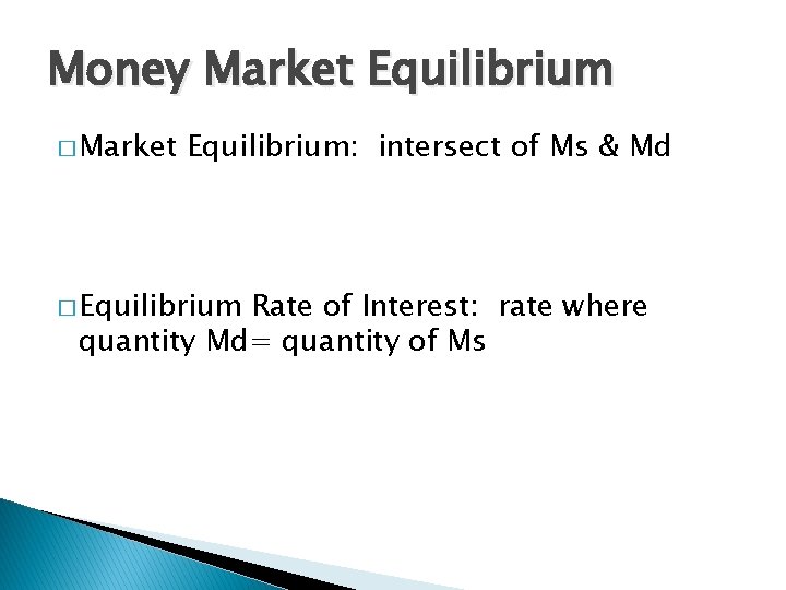 Money Market Equilibrium � Market Equilibrium: intersect of Ms & Md � Equilibrium Rate
