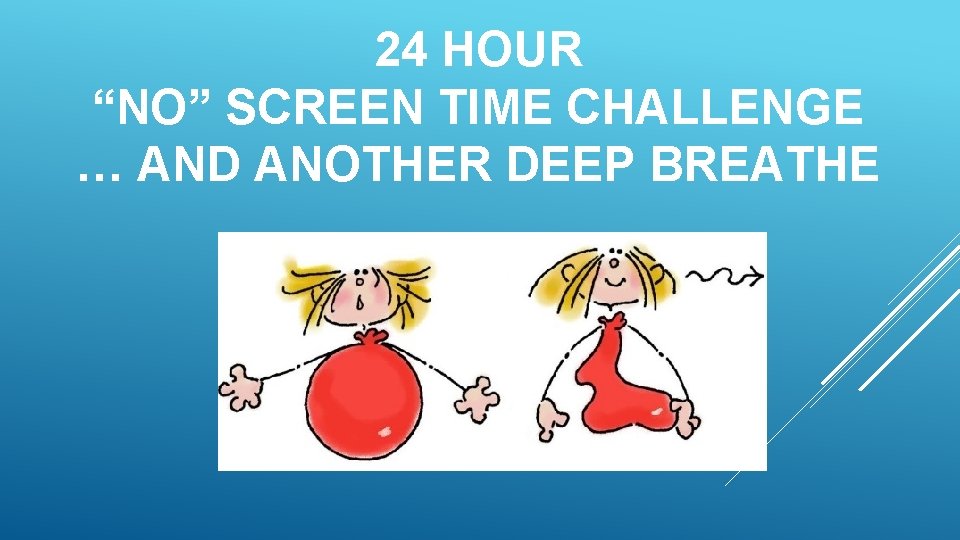 24 HOUR “NO” SCREEN TIME CHALLENGE … AND ANOTHER DEEP BREATHE 
