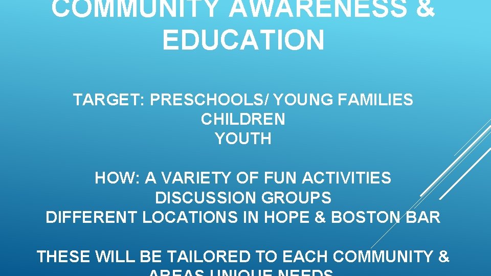 COMMUNITY AWARENESS & EDUCATION TARGET: PRESCHOOLS/ YOUNG FAMILIES CHILDREN YOUTH HOW: A VARIETY OF