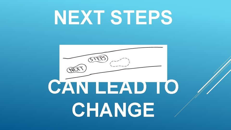 NEXT STEPS CAN LEAD TO CHANGE 