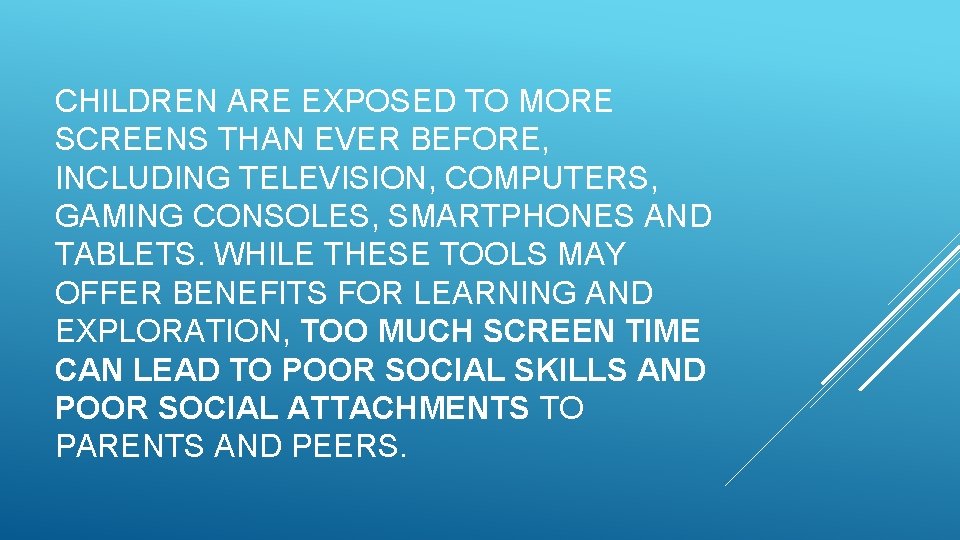 CHILDREN ARE EXPOSED TO MORE SCREENS THAN EVER BEFORE, INCLUDING TELEVISION, COMPUTERS, GAMING CONSOLES,