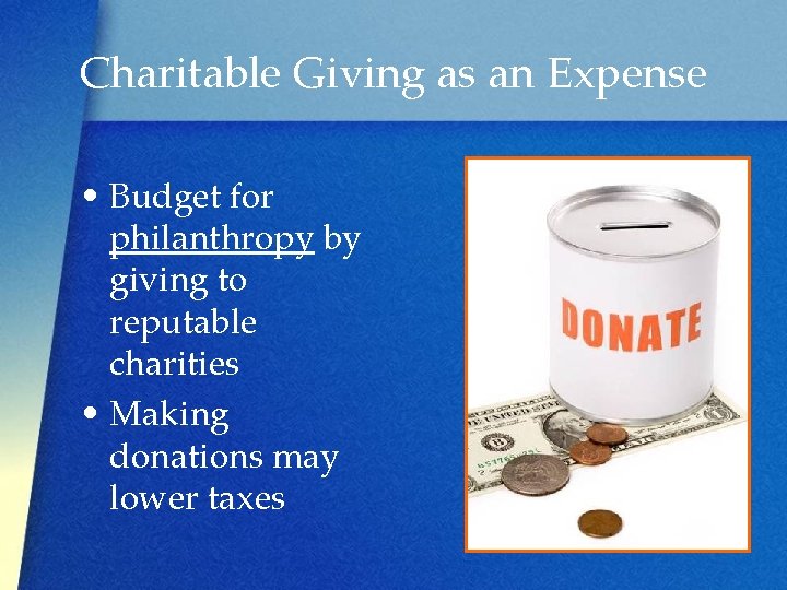 Charitable Giving as an Expense • Budget for philanthropy by giving to reputable charities