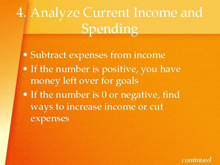 4. Analyze Current Income and Spending • Subtract expenses from income • If the