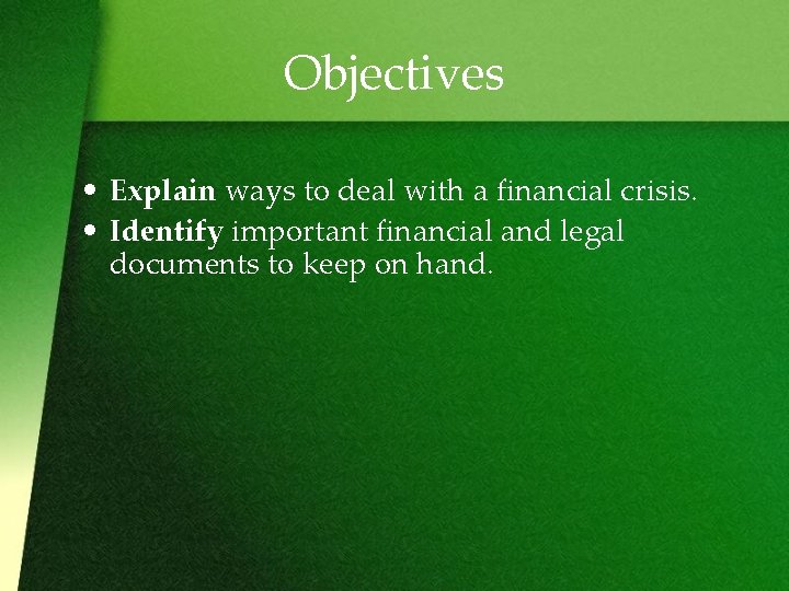 Objectives • Explain ways to deal with a financial crisis. • Identify important financial