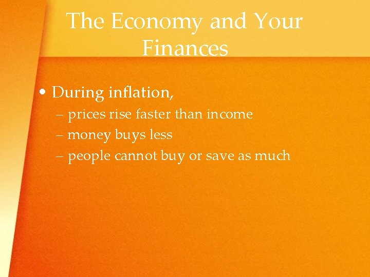 The Economy and Your Finances • During inflation, – prices rise faster than income