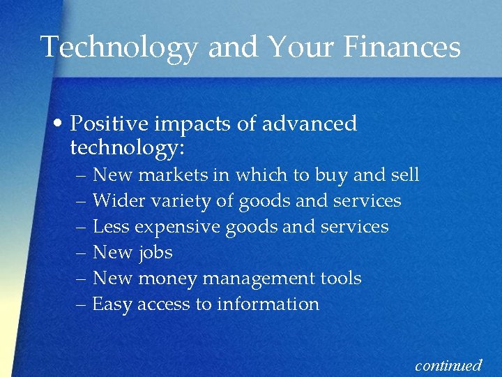 Technology and Your Finances • Positive impacts of advanced technology: – New markets in