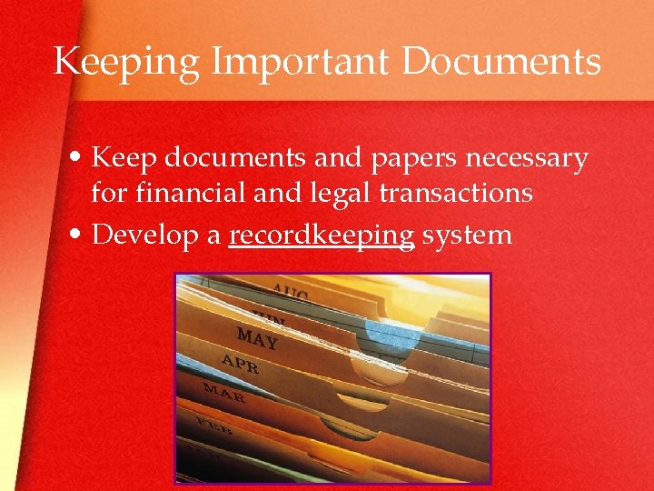 Keeping Important Documents • Keep documents and papers necessary for financial and legal transactions