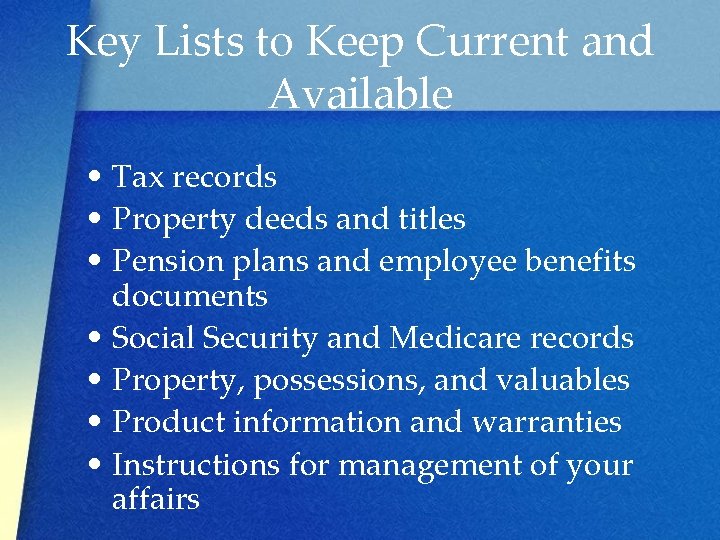 Key Lists to Keep Current and Available • Tax records • Property deeds and