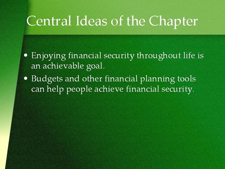 Central Ideas of the Chapter • Enjoying financial security throughout life is an achievable