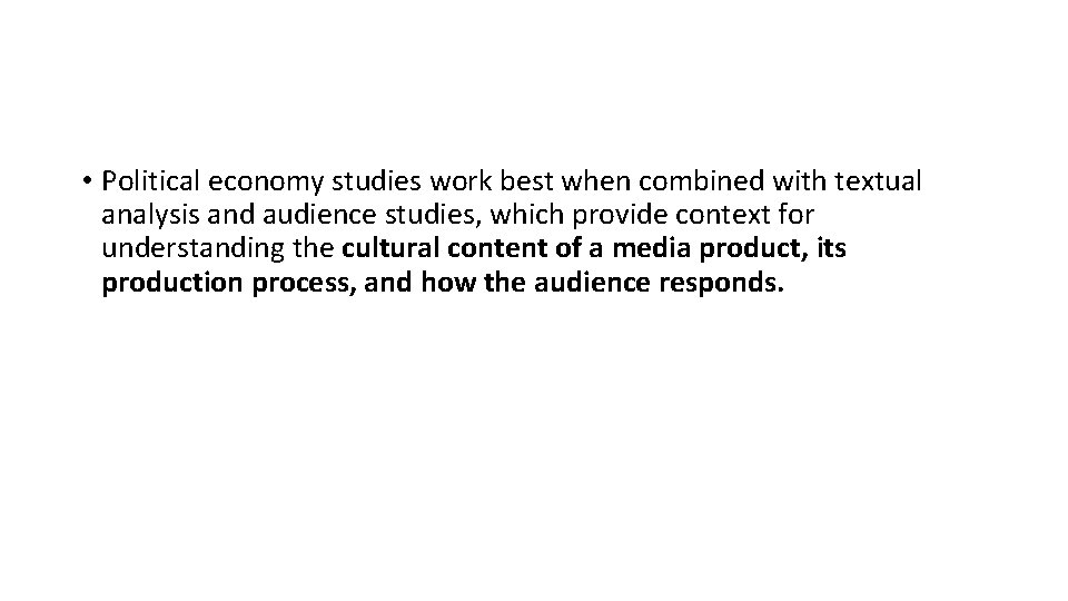  • Political economy studies work best when combined with textual analysis and audience