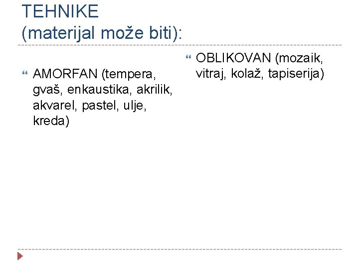 TEHNIKE (materijal može biti): AMORFAN (tempera, gvaš, enkaustika, akrilik, akvarel, pastel, ulje, kreda) OBLIKOVAN