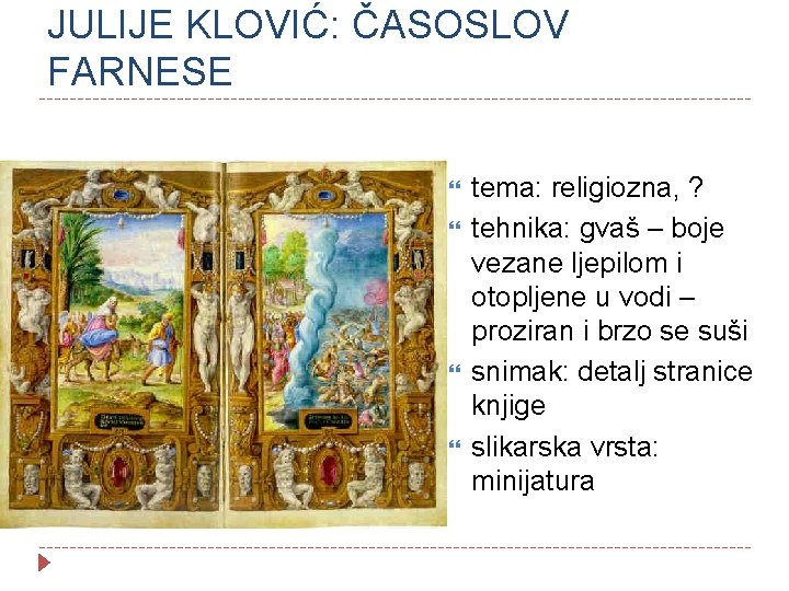 JULIJE KLOVIĆ: ČASOSLOV FARNESE tema: religiozna, ? tehnika: gvaš – boje vezane ljepilom i