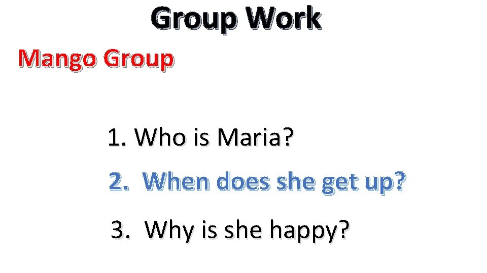 Group Work Mango Group 1. Who is Maria? 2. When does she get up?