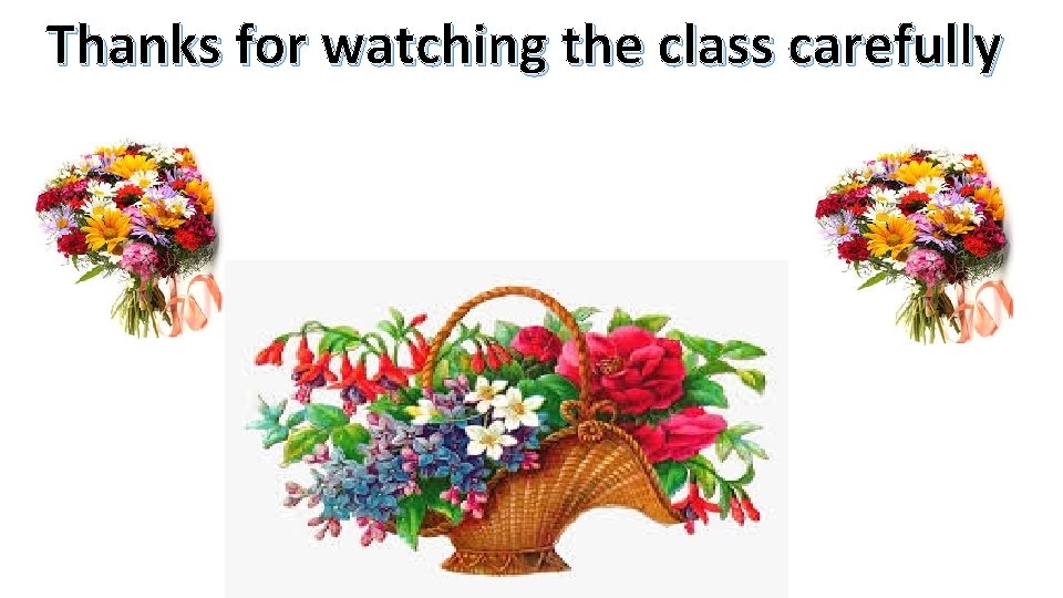 Thanks for watching the class carefully 