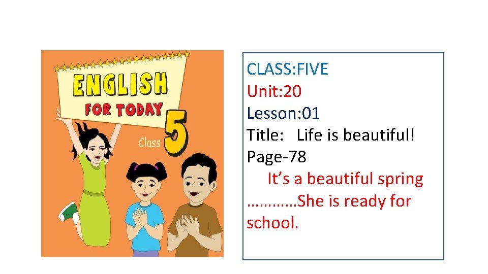CLASS: FIVE Unit: 20 Lesson: 01 Title: Life is beautiful! Page-78 It’s a beautiful