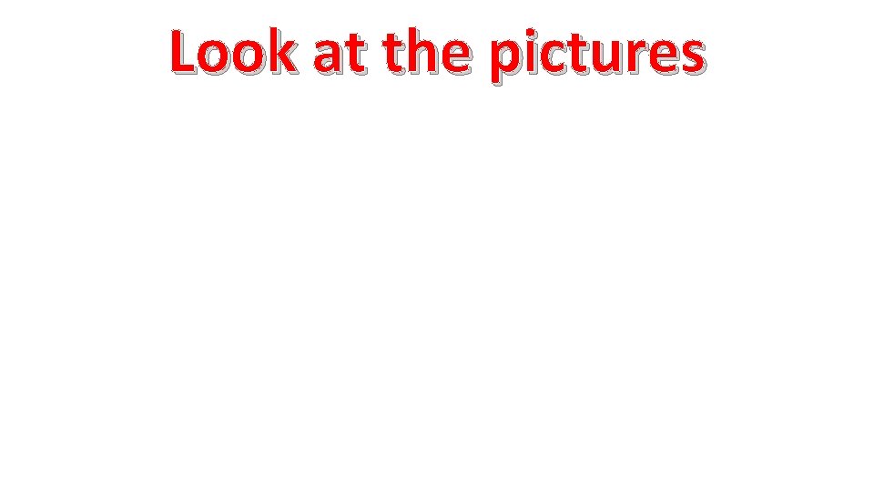 Look at the pictures 