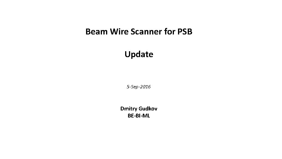 Beam Wire Scanner for PSB Update 5 -Sep-2016 Dmitry Gudkov BE-BI-ML 