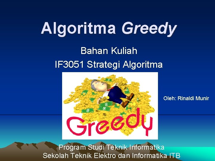 Algoritma Greedy Bahan Kuliah IF 3051 Strategi Algoritma Oleh: Rinaldi Munir Program Studi Teknik