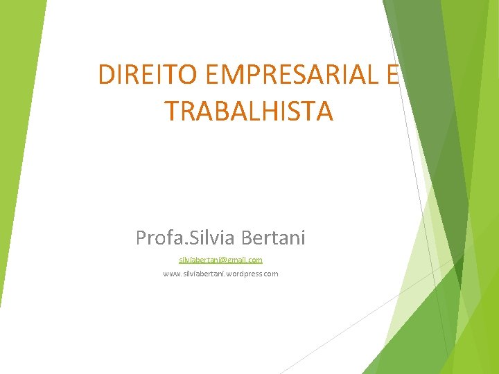 DIREITO EMPRESARIAL E TRABALHISTA Profa. Silvia Bertani silviabertani@gmail. com www. silviabertani. wordpress. com 