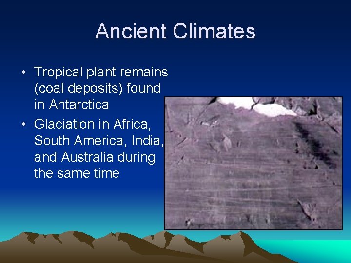 Ancient Climates • Tropical plant remains (coal deposits) found in Antarctica • Glaciation in