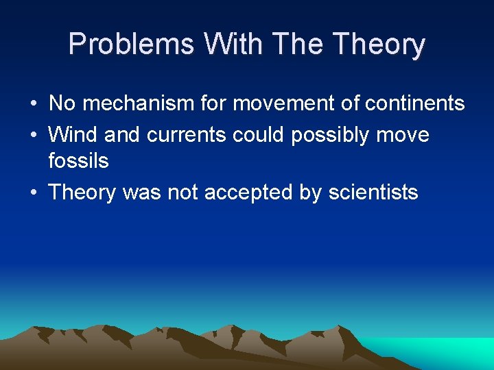 Problems With Theory • No mechanism for movement of continents • Wind and currents