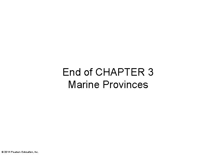 End of CHAPTER 3 Marine Provinces © 2014 Pearson Education, Inc. 