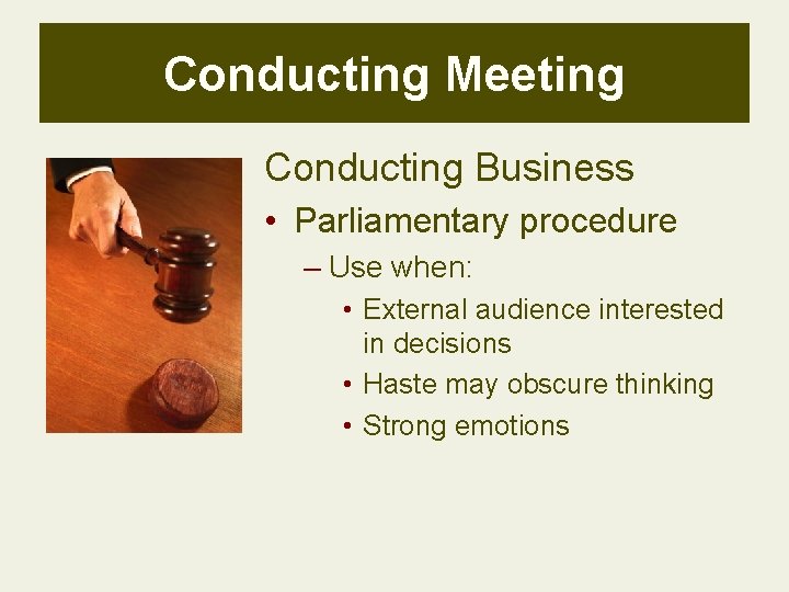 Conducting Meeting Conducting Business • Parliamentary procedure – Use when: • External audience interested