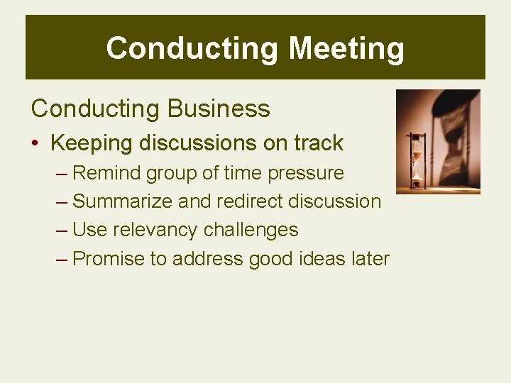 Conducting Meeting Conducting Business • Keeping discussions on track – Remind group of time